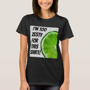 I'm Too Zesty For This Shirt T-Shirt