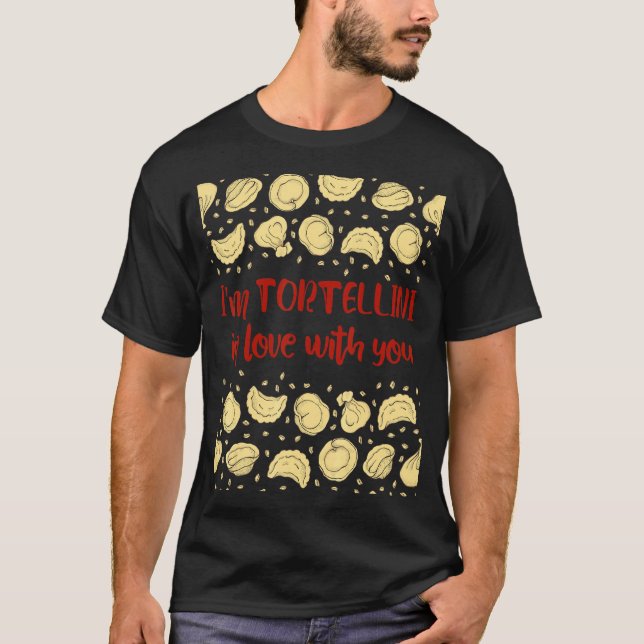 I'm Tortellini In Love With You Pasta Italian T-Shirt (Front)