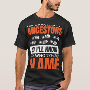 I'M Tracing My Ancestor So I'Ll Know Who To Blame T-Shirt