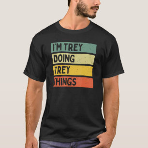 I'm Trey Doing Trey Things Funny Personalised Quot T-Shirt