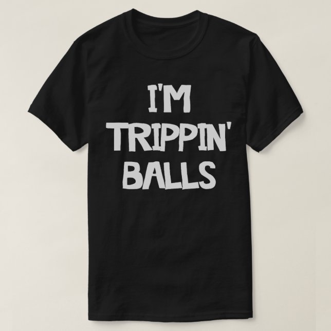Im Trippin Balls  T-Shirt (Design Front)