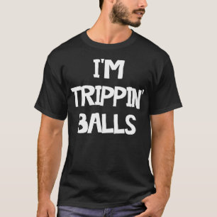 Im Trippin Balls T-Shirt