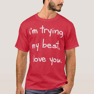 I'm Trying My Best I Love You Positive Mental Heal T-Shirt