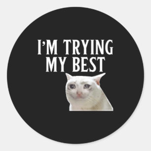 I'm Trying My Funny Crying Cat Meme Men Women Kids Classic Round Sticker