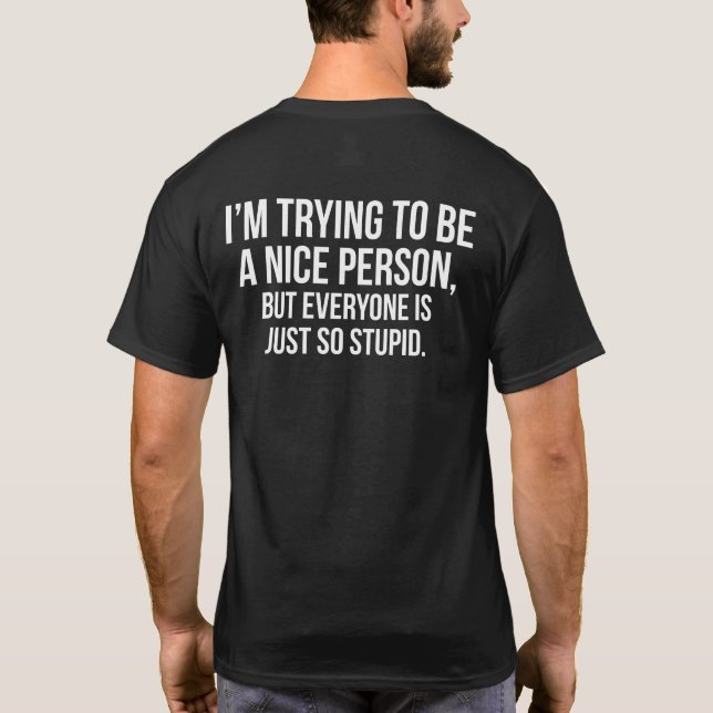 I'm Trying To Be A Nice Person - Funny Novelty T-Shirt (Back)
