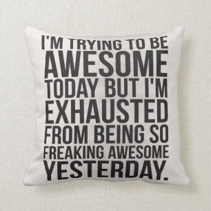 I'm trying to be awesome today but I'm exhausted Cushion