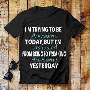 I'M TRYING TO BE AWESOME TODAY, But I'm Exhausted  T-Shirt