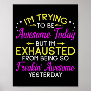 Im Trying To Be Awesome Today Tee Funny Sarcastic  Poster