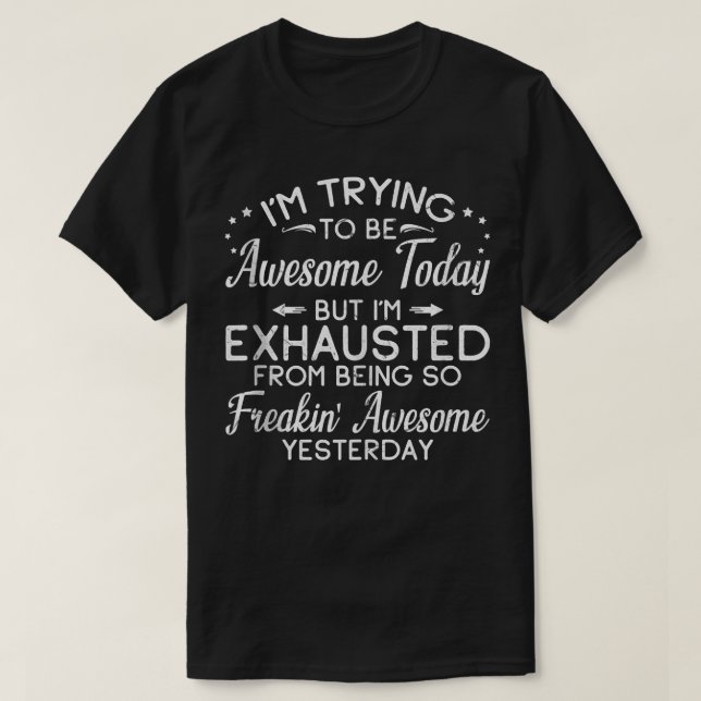 I'm Trying To Be Awesome Today Tee Funny Saying  (Design Front)