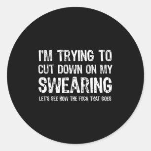 I'm Trying To Cut Down On My Swearing Let's See Ho Classic Round Sticker
