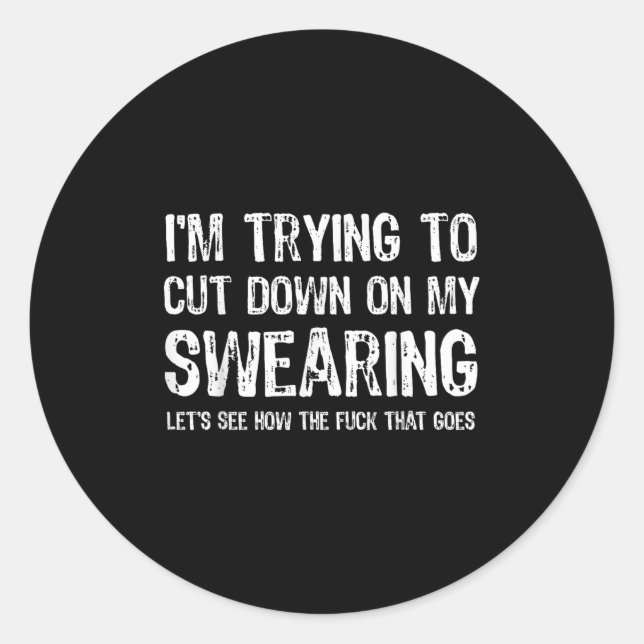 I'm Trying To Cut Down On My Swearing Let's See Ho Classic Round Sticker (Front)