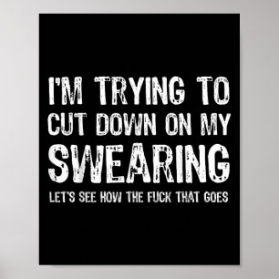 I'm Trying To Cut Down On My Swearing Let's See Ho Poster