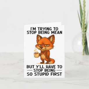Im Trying To Stop Being Mean But Yll Have To Stop Card