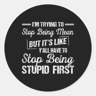 Im Trying to Stop Being Mean Funny Sarcastic Classic Round Sticker