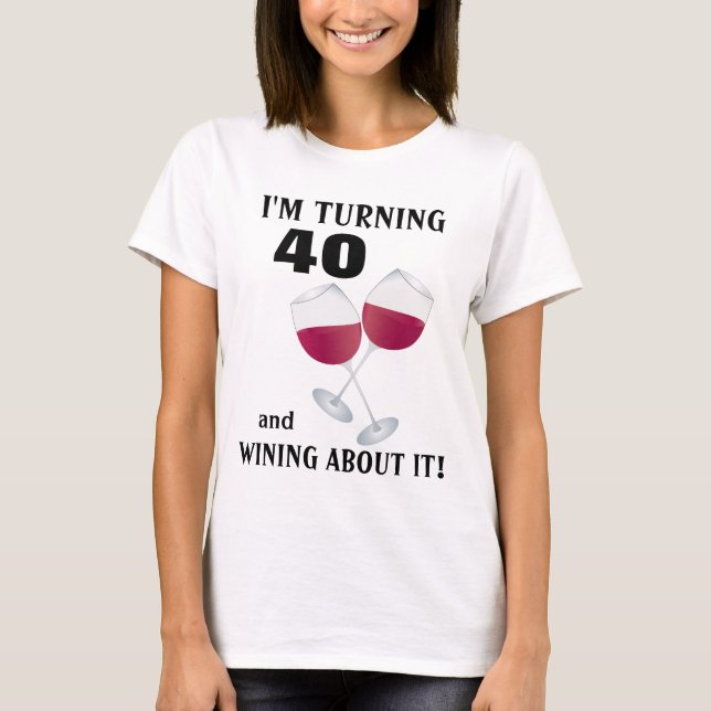 I'm turning 40 and wining about it T-shirt (Front)