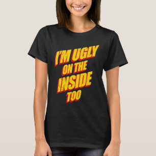 I'm Ugly On The Inside Sarcasm Epic Dank Memes  Pr T-Shirt