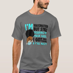 I'm Vaccinated But Still Wearing My Mask Cause I G T-Shirt
