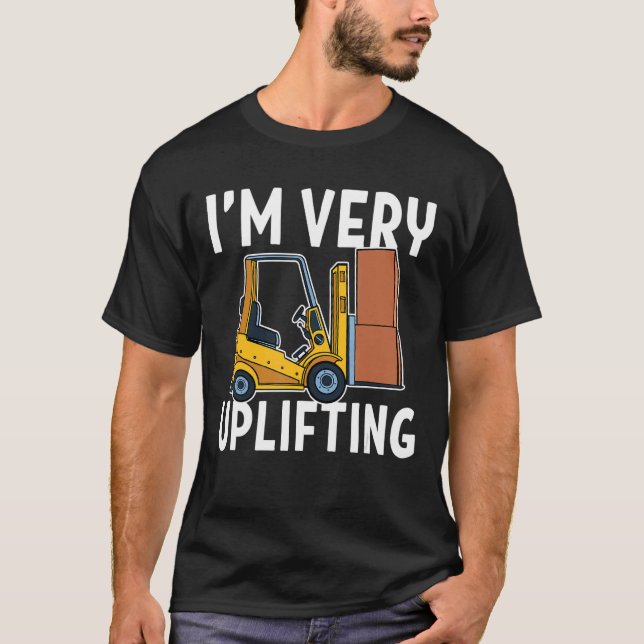 Im Very Uplifting Forklift Driver T-Shirt (Front)
