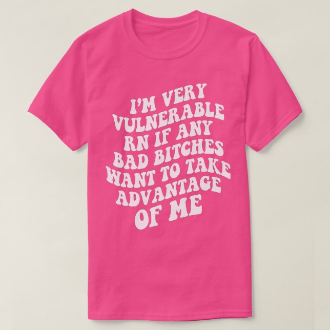 Im Very Vulnerable Right Now If Wanna Take Advanta T-Shirt (Design Front)