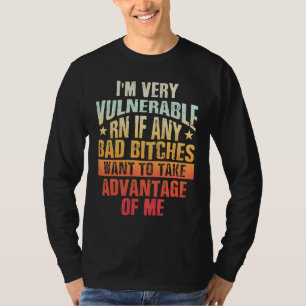 I'm Very Vulnerable Rn If Any Want To Take Advanta T-Shirt