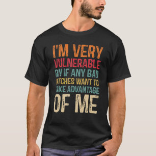 I'm Very Vulnerable Rn If Any Want To Take Advanta T-Shirt