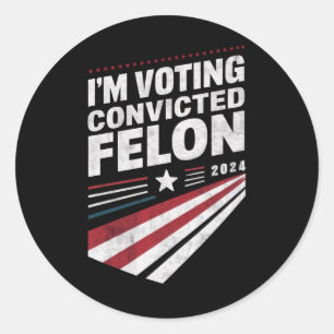 I'm Voting Convicted Felon 2024 Trump  Classic Round Sticker