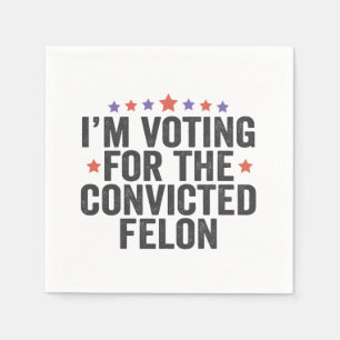 I'm Voting Convicted Felon 2024 Trump Election Napkin