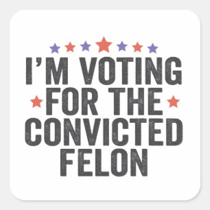 I'm Voting Convicted Felon 2024 Trump Election Square Sticker