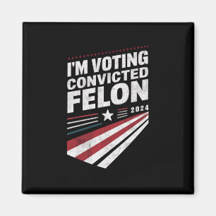 I'm Voting Convicted Felon 2024 Trump  Magnet
