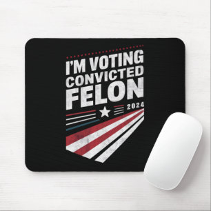 I'm Voting Convicted Felon 2024 Trump Mouse Mat