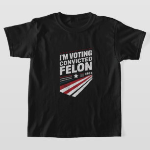 I'm Voting Convicted Felon 2024 Trump T-Shirt