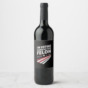 I'm Voting Convicted Felon 2024 Trump Wine Label