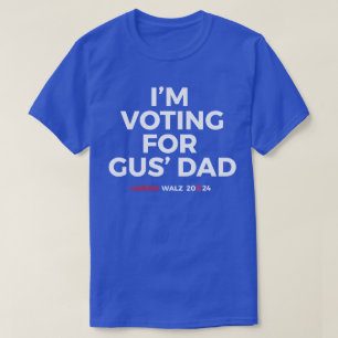 I'm voting for Gus' Dad - Harris Walz 2024 T-Shirt