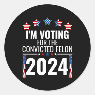 I'm Voting For The Convicted Fellon 4th Of July Us Classic Round Sticker