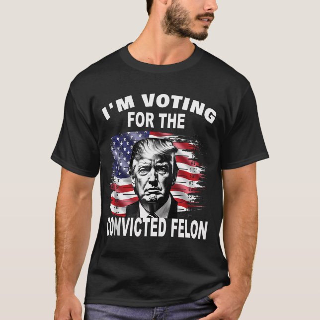  I'M Voting For The Convicted Felon 2024 Funny  T-Shirt (Front)