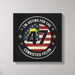 I'm Voting For The Convicted Felon 47 Anti Trump M Canvas Print