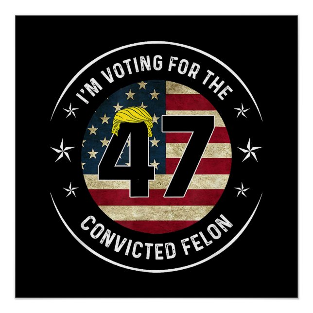 I'm Voting For The Convicted Felon 47 Anti Trump M Poster (Front)