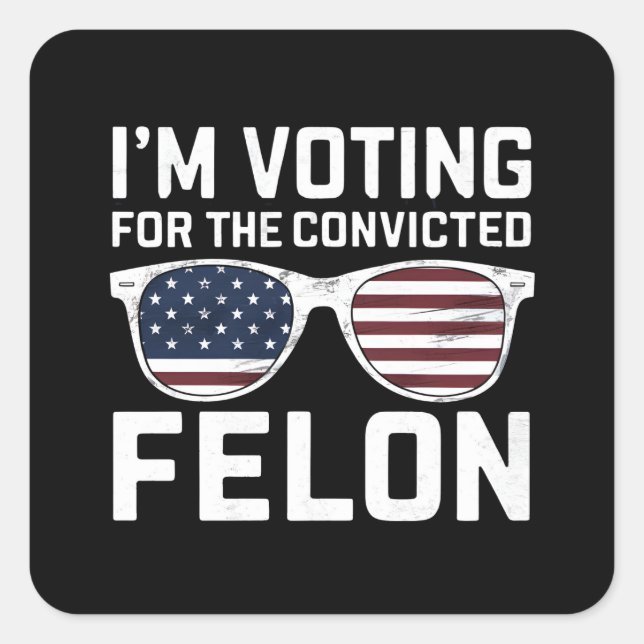 I'm Voting For The Convicted Felon Funny Pro 2024 Square Sticker (Front)