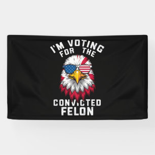 I'm Voting For The Convicted Felon Funny Pro Trump Banner