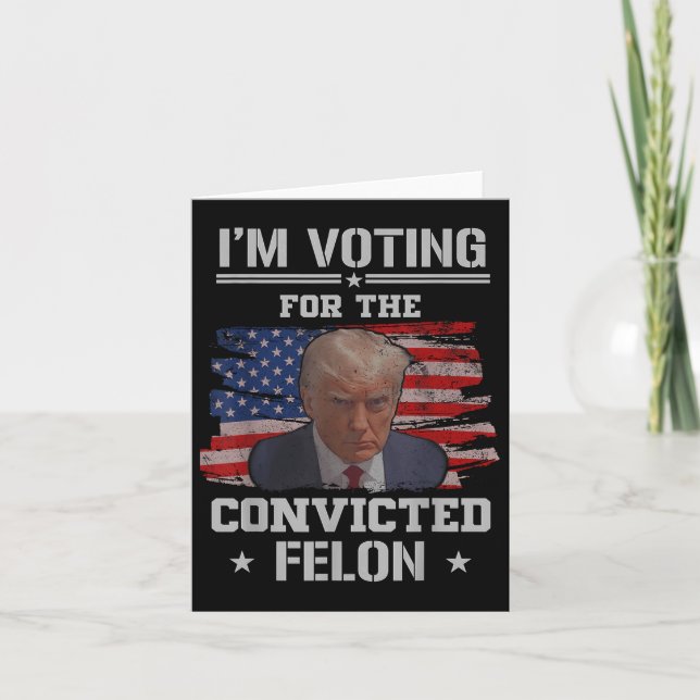 Im Voting For The Convicted Felon Funny Pro Trump  Card (Front)
