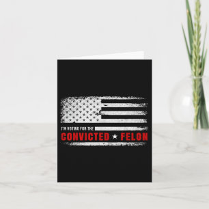 Im Voting For The Convicted Felon Funny Pro Trump Card