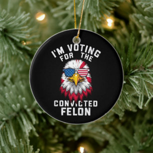 I'm Voting For The Convicted Felon Funny Pro Trump Ceramic Tree Decoration