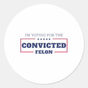 Im Voting For The Convicted Felon Funny Pro Trump Classic Round Sticker