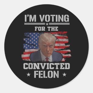 Im Voting For The Convicted Felon Funny Pro Trump Classic Round Sticker