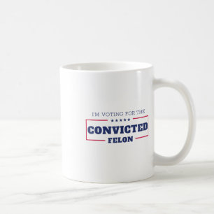 Im Voting For The Convicted Felon Funny Pro Trump Coffee Mug