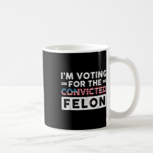 Im Voting For The Convicted Felon Funny Pro Trump Coffee Mug