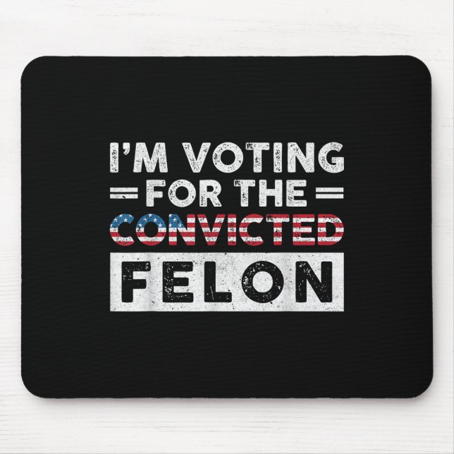 Im Voting For The Convicted Felon Funny Pro Trump  Mouse Mat (Front)