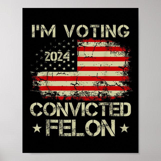 I'm Voting For The Convicted Felon Funny Pro Trump Poster (Front)