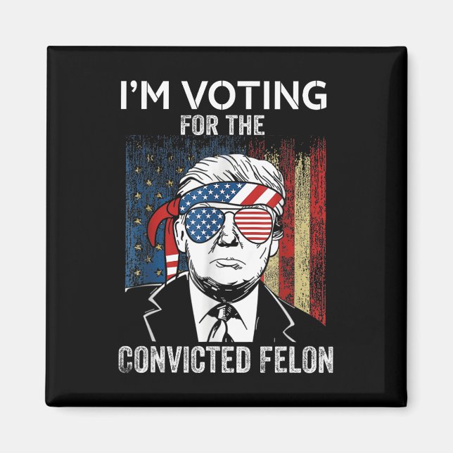 I'm Voting For The Convicted Felon Funny Trump  Magnet (Front)