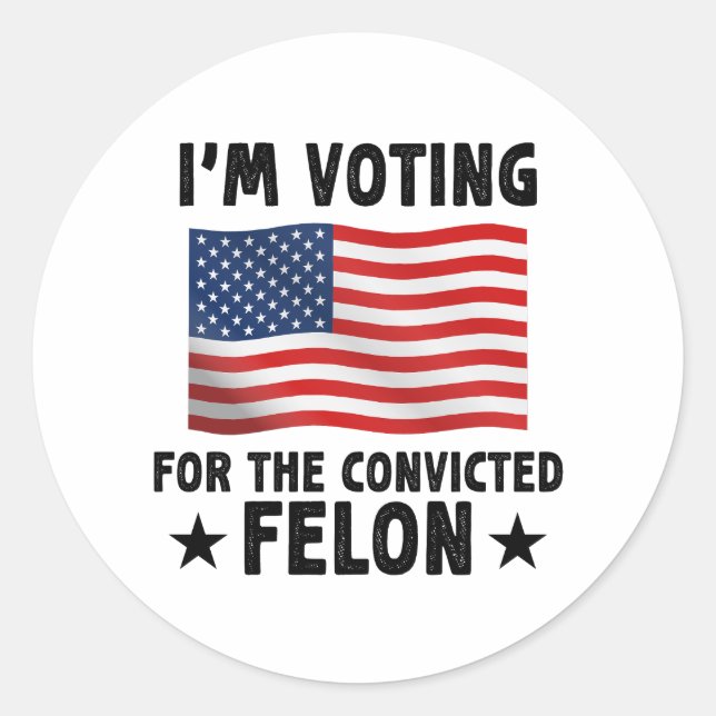 I'm Voting For The Convicted Felon Gift Classic Round Sticker (Front)